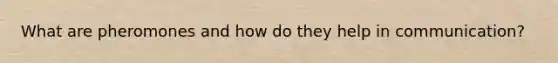 What are pheromones and how do they help in communication?