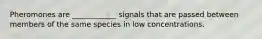 Pheromones are ____________ signals that are passed between members of the same species in low concentrations.