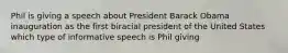 Phil is giving a speech about President Barack Obama inauguration as the first biracial president of the United States which type of informative speech is Phil giving