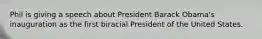 Phil is giving a speech about President Barack Obama's inauguration as the first biracial President of the United States.