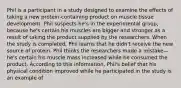 Phil is a participant in a study designed to examine the effects of taking a new protein-containing product on muscle tissue development. Phil suspects he's in the experimental group, because he's certain his muscles are bigger and stronger as a result of taking the product supplied by the researchers. When the study is completed, Phil learns that he didn't receive the new source of protein. Phil thinks the researchers made a mistake—he's certain his muscle mass increased while he consumed the product. According to this information, Phil's belief that his physical condition improved while he participated in the study is an example of