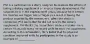 Phil is a participant in a study designed to examine the effects of taking a dietary supplement on muscle tissue development. Phil suspects he is in the experimental group, because he is certain his muscles are bigger and stronger as a result of taking the product supplied by the researchers. When the study is completed, Phil learns that he did not receive the dietary supplement. Phil thinks the researchers made a mistake—he is certain his muscle mass increased while he took the supplement. According to this information, Phil's belief that his physical condition improved while he participated in the study is an example of _____________ .