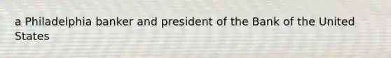 a Philadelphia banker and president of the Bank of the United States