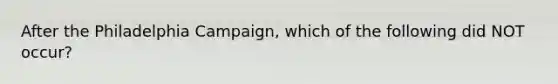 After the Philadelphia Campaign, which of the following did NOT occur?