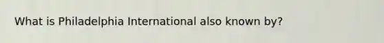 What is Philadelphia International also known by?