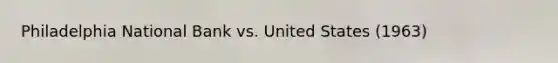 Philadelphia National Bank vs. United States (1963)