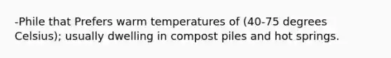 -Phile that Prefers warm temperatures of (40-75 degrees Celsius); usually dwelling in compost piles and hot springs.