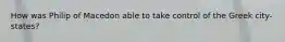 How was Philip of Macedon able to take control of the Greek city-states?