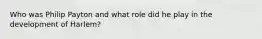 Who was Philip Payton and what role did he play in the development of Harlem?