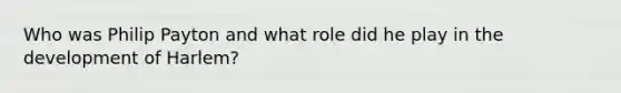 Who was Philip Payton and what role did he play in the development of Harlem?