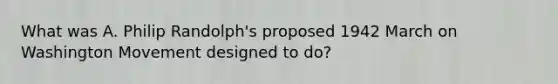 What was A. Philip Randolph's proposed 1942 March on Washington Movement designed to do?