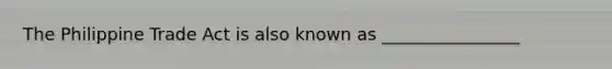 The Philippine Trade Act is also known as ________________