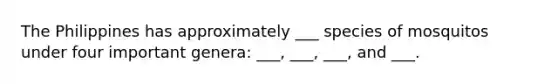 The Philippines has approximately ___ species of mosquitos under four important genera: ___, ___, ___, and ___.