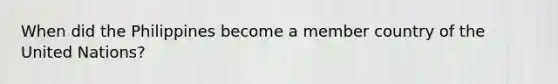 When did the Philippines become a member country of the United Nations?