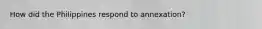 How did the Philippines respond to annexation?