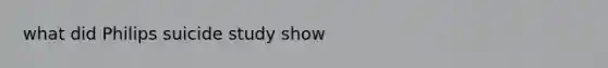 what did Philips suicide study show