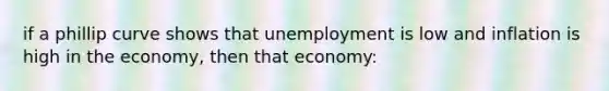 if a phillip curve shows that unemployment is low and inflation is high in the economy, then that economy: