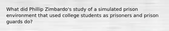 What did Phillip Zimbardo's study of a simulated prison environment that used college students as prisoners and prison guards do?