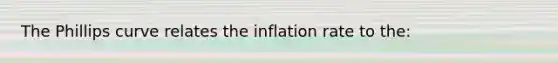 The Phillips curve relates the inflation rate to the: