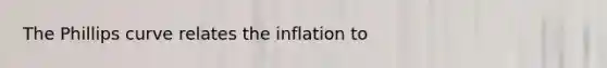 The Phillips curve relates the inflation to