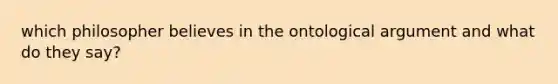 which philosopher believes in the ontological argument and what do they say?