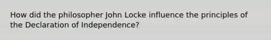 How did the philosopher John Locke influence the principles of the Declaration of Independence?