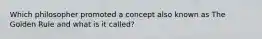 Which philosopher promoted a concept also known as The Golden Rule and what is it called?