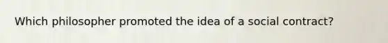 Which philosopher promoted the idea of a social contract?