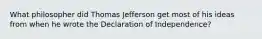 What philosopher did Thomas Jefferson get most of his ideas from when he wrote the Declaration of Independence?