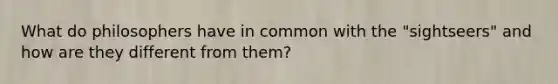 What do philosophers have in common with the "sightseers" and how are they different from them?