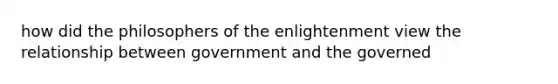 how did the philosophers of the enlightenment view the relationship between government and the governed