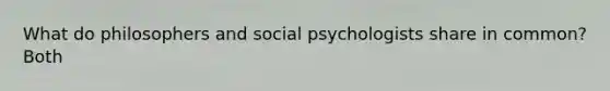 What do philosophers and social psychologists share in common? Both