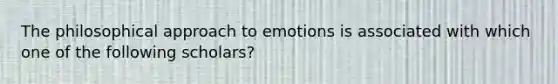 The philosophical approach to emotions is associated with which one of the following scholars?