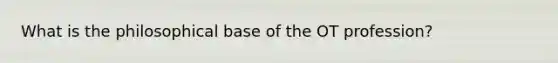 What is the philosophical base of the OT profession?