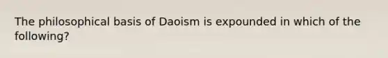 The philosophical basis of Daoism is expounded in which of the following?