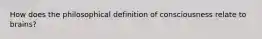 How does the philosophical definition of consciousness relate to brains?
