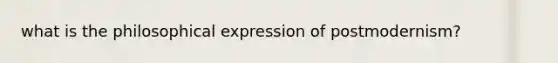 what is the philosophical expression of postmodernism?