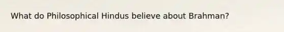 What do Philosophical Hindus believe about Brahman?