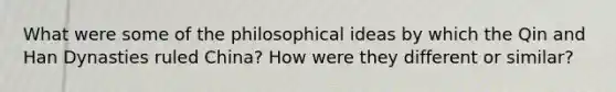 What were some of the philosophical ideas by which the Qin and Han Dynasties ruled China? How were they different or similar?