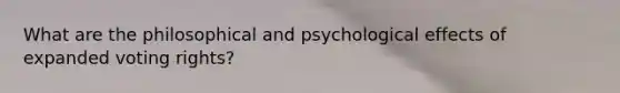 What are the philosophical and psychological effects of expanded voting rights?