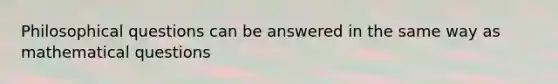 Philosophical questions can be answered in the same way as mathematical questions