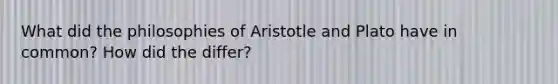 What did the philosophies of Aristotle and Plato have in common? How did the differ?