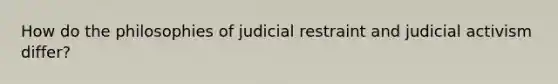 How do the philosophies of judicial restraint and judicial activism differ?