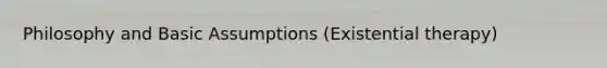Philosophy and Basic Assumptions (Existential therapy)