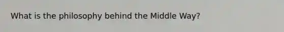 What is the philosophy behind the Middle Way?