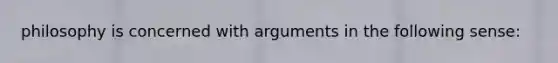 philosophy is concerned with arguments in the following sense: