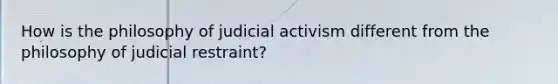 How is the philosophy of judicial activism different from the philosophy of judicial restraint?