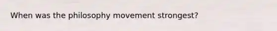 When was the philosophy movement strongest?