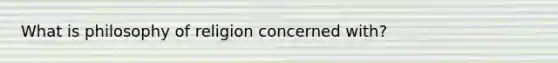 What is philosophy of religion concerned with?