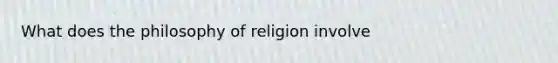 What does the philosophy of religion involve